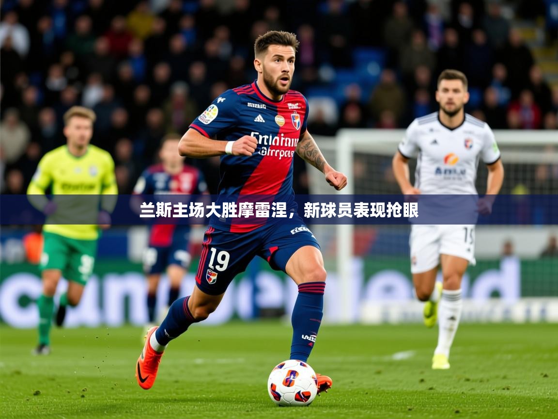 2025华体会体育网站赞助的国米兰斯主场大胜摩雷涅，新球员表现抢眼