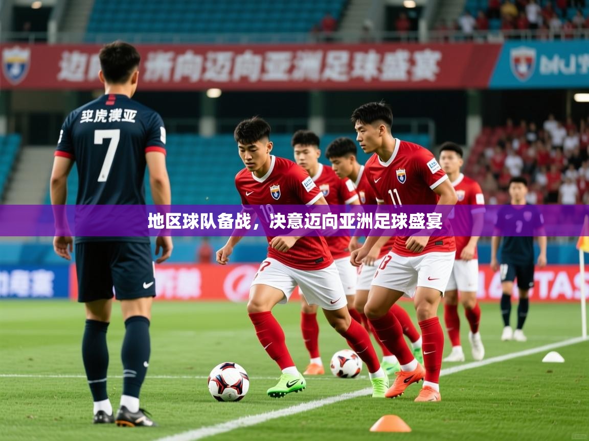 2025华体会登录网址地区球队备战，决意迈向亚洲足球盛宴  第3张