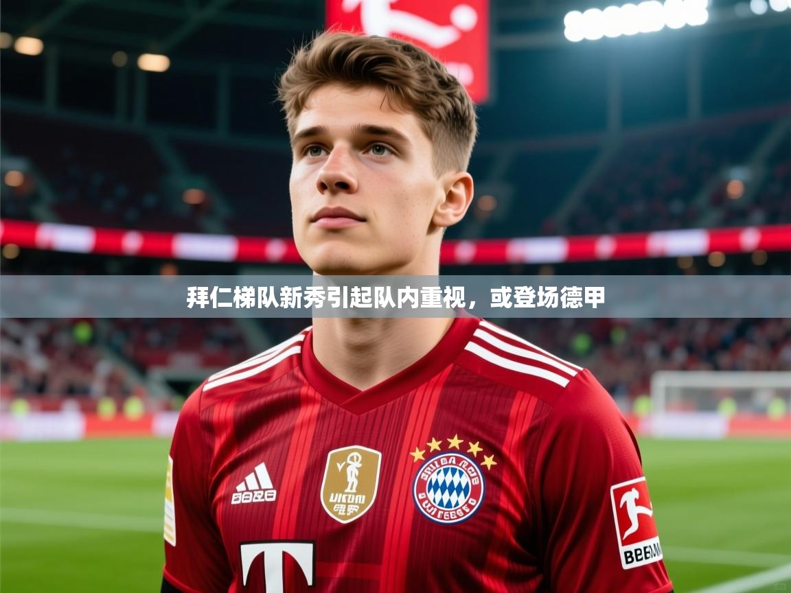 2026华体会登录入口拜仁梯队新秀引起队内重视，或登场德甲